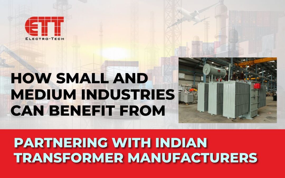 How Small and Medium Industries Can Benefit fromPartnering with Indian Transformer Manufacturers